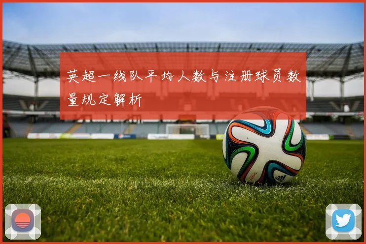 英超一线队平均人数与注册球员数量规定解析