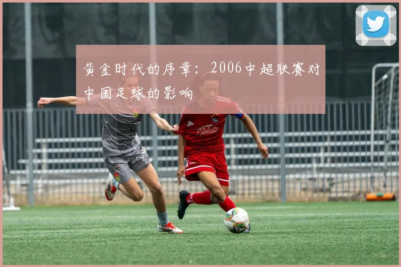 黄金时代的序章：2006中超联赛对中国足球的影响